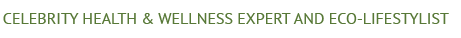 Celebrity Health & Wellness Expert and Eco-Lifestylist